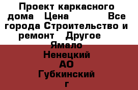 Проект каркасного дома › Цена ­ 8 000 - Все города Строительство и ремонт » Другое   . Ямало-Ненецкий АО,Губкинский г.